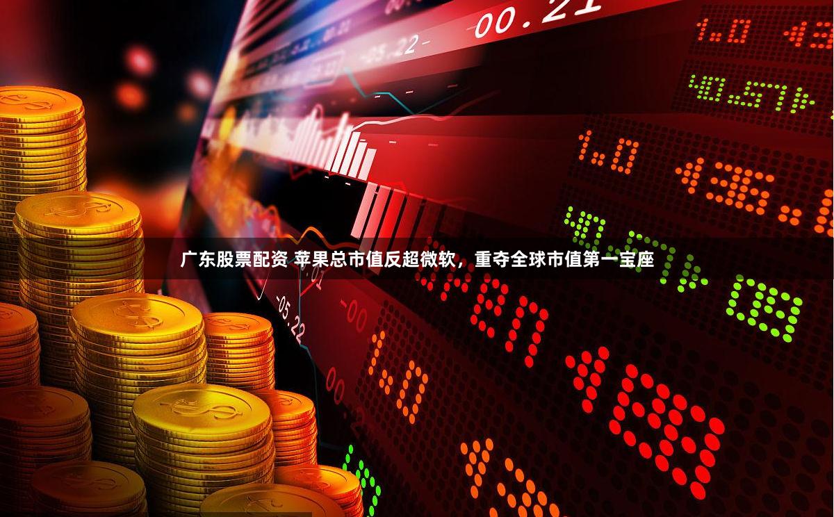 广东股票配资 苹果总市值反超微软，重夺全球市值第一宝座