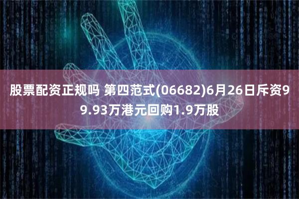 股票配资正规吗 第四范式(06682)6月26日斥资99.93万港元回购1.9万股